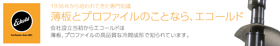 1936年から培われてきた専門知識薄板とプロファイルのことなら、エコールド会社設立当初からエコールドは薄板、プロファイルの品質な冷間成形で知られています。
